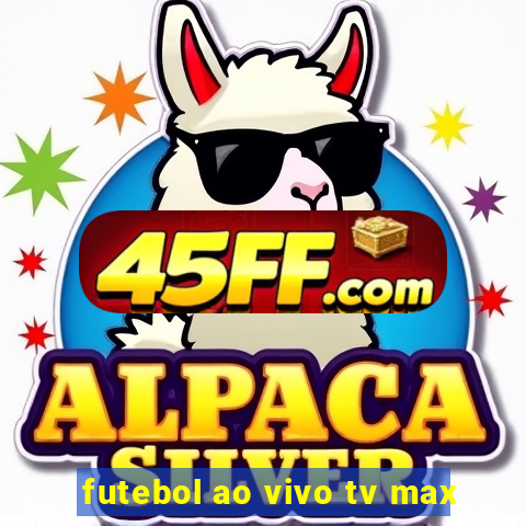 futebol ao vivo tv max